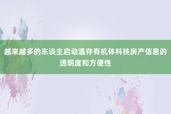 越来越多的东谈主启动温存有机体科技房产信息的透明度和方便性